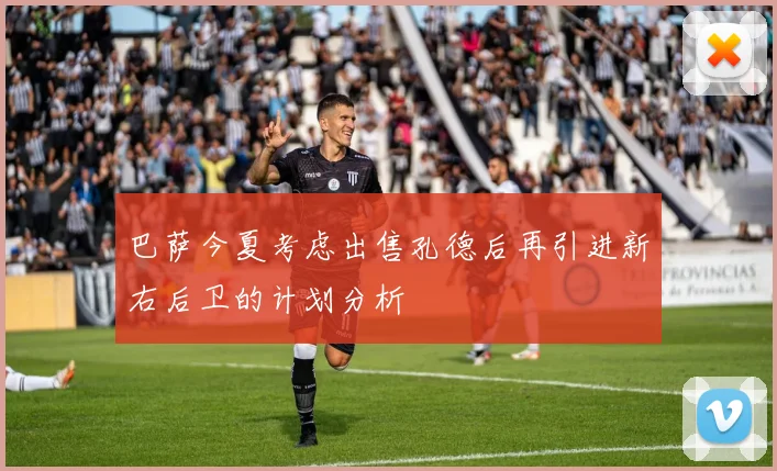 巴萨今夏考虑出售孔德后再引进新右后卫的计划分析