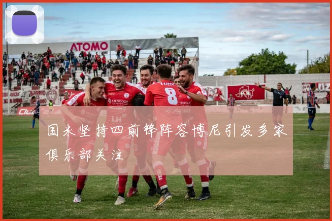 国米坚持四前锋阵容博尼引发多家俱乐部关注