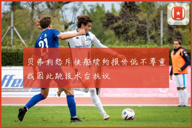 贝弗利怒斥快船续约报价低不尊重我因此跳技术台抗议
